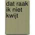 Dat raak ik niet kwijt
