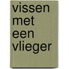 Vissen met een vlieger door W. Klootwijk