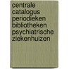Centrale catalogus periodieken bibliotheken psychiatrische ziekenhuizen by Unknown
