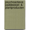 Psychoactieve paddestoel- & plantproducten by J.A. Bosch