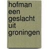 Hofman een geslacht uit Groningen by R.H. Postma
