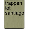 Trappen tot Santiago by A. Schipper