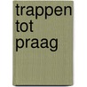Trappen tot Praag door P.F. Schipper-Van Belzen