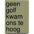 Geen golf kwam ons te hoog