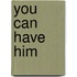 You can have him