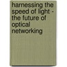 Harnessing the speed of light - the future of optical networking door Onbekend
