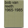 Bob van Reeth 1965-1985 door M. De Kooning