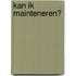 Kan ik mainteneren?