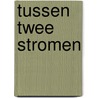 Tussen twee stromen door J. Bader