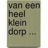 Van een heel klein dorp ... door H. van der Wereld