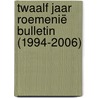 Twaalf jaar Roemenië Bulletin (1994-2006) door Onbekend