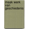 Maak werk van geschiedenis door M. Kruyswijk