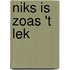 Niks is zoas 't lek