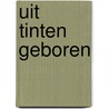 Uit tinten geboren door I. Michiels