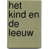 Het kind en de leeuw by J.W. Von Goethe