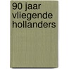 90 Jaar vliegende Hollanders door P.F.A. van Noort