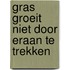Gras groeit niet door eraan te trekken