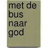 Met de bus naar GOD by A. Hoogeveen