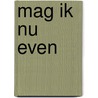 Mag ik nu even by Crit Horsman