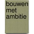 Bouwen met ambitie