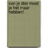 Van je dier moet je het maar hebben!