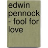 Edwin Pennock - Fool for love door E.M. Pennock
