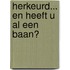 Herkeurd... en heeft u al een baan?