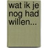 Wat ik je nog had willen...