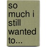 So much i still wanted to... by J. Kok
