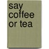 Say coffee or tea