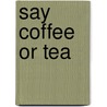 Say coffee or tea by Ton van Andel