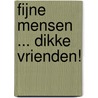 Fijne mensen ... dikke vrienden! by Unknown