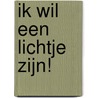 Ik wil een lichtje zijn! door W. De Baere