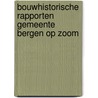 Bouwhistorische rapporten gemeente Bergen op Zoom door M.J.A. Vermunt