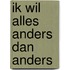 Ik wil alles anders dan anders
