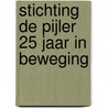 Stichting de Pijler 25 jaar in beweging door P. van Weersch