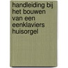 Handleiding bij het bouwen van een eenklaviers huisorgel door D. Simons