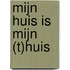 Mijn huis is mijn (t)huis