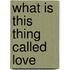 What is this thing called love
