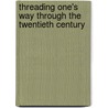 Threading one's way through the twentieth century by Unknown