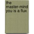 The master-mind you is a flux