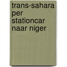 Trans-sahara per stationcar naar niger door Eerden