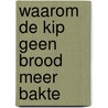 Waarom de kip geen brood meer bakte door J. Olde Monnikhof
