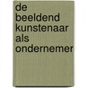 De beeldend kunstenaar als ondernemer door Onbekend