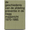 De geschiedenis van de afdeling Preventie in de RIAGG Maastricht 1970-1995 door C. Cuypers