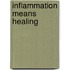 Inflammation means healing