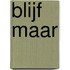 Blijf maar