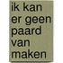 Ik kan er geen paard van maken