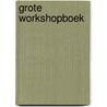 Grote workshopboek by Unknown
