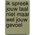 Ik spreek jouw taal niet maar wel jouw gevoel